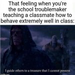 The school troublemaker | That feeling when you're the school troublemaker teaching a classmate how to behave extremely well in class: | image tagged in i guide others to a treasure i cannot possess,funny,memes,school,blank white template,meme | made w/ Imgflip meme maker