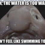 The Real Aquaman | UGH, THE WATER IS TOO WARM; I DON'T FEEL LIKE SWIMMING TODAY | image tagged in the real aquaman | made w/ Imgflip meme maker