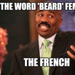 Pourquoi | WHY IS THE WORD 'BEARD' FEMININE? THE FRENCH | image tagged in memes,steve harvey | made w/ Imgflip meme maker