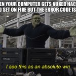 I see this as an absolute win | WHEN YOUR COMPUTER GETS NUKED HACKED AND SET ON FIRE BUT THE ERROR CODE IS 69 | image tagged in i see this as an absolute win | made w/ Imgflip meme maker