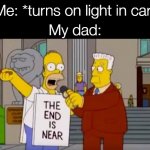 Homer Simpson The End is Near | Me: *turns on light in car*; My dad: | image tagged in homer simpson the end is near | made w/ Imgflip meme maker