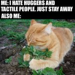 Plant lover | ME: I HATE HUGGERS AND TACTILE PEOPLE. JUST STAY AWAY; ALSO ME: | image tagged in plant lover | made w/ Imgflip meme maker