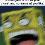 REEEEEEEEEEE | When your sleep paralysis demon jumps out of your closet and screams at you like: | image tagged in reeeeeee,sleep paralysis demon,memes | made w/ Imgflip meme maker