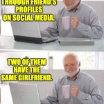 Social Media | I WAS GOING THROUGH FRIEND'S PROFILES ON SOCIAL MEDIA. TWO OF THEM HAVE THE SAME GIRLFRIEND. | image tagged in old guy pc | made w/ Imgflip meme maker