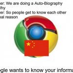 Information stealing | Teacher: We are doing a Auto-Biography
Me: Why
Teacher: So people get to know each other
The real reason Google wants to know your informati | image tagged in memes,google chrome | made w/ Imgflip meme maker