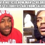 Most children of most celebrities are from California | EVER NOTICED HOW MANY CHILDREN OF MOST CELEBRITIES ARE FROM CALIFORNIA? | image tagged in hits blunt,celebrities,children | made w/ Imgflip meme maker