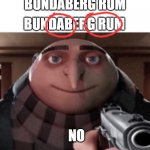 For all those Aussies out there | BUNDABERG RUM; BUNDABERG RUM; NO | image tagged in no gru,memes,funny,funny memes,australia | made w/ Imgflip meme maker