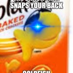 Run | THE SNACK THAT SNAPS YOUR BACK; GOLDFISH | image tagged in glowing eye goldfish snack | made w/ Imgflip meme maker
