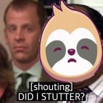 Sloth did I stutter