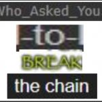 who asked you to break the chain meme