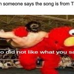 Titkok sux | When someone says the song is from TikTok | image tagged in elmo did not like what you said | made w/ Imgflip meme maker
