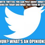 Hypocrisy? Yep! | WITH TWITTER, YOU CAN POST ABOUT WHAT'S GOING ON TODAY AND WHAT YOU THINK OF STUFF. HUH? WHAT'S AN OPINION? | image tagged in douchebag twitter | made w/ Imgflip meme maker