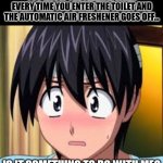 Air freshner - I smell? | YOU KNOW THE FEELING, WHEN EVERY TIME YOU ENTER THE TOILET AND THE AUTOMATIC AIR FRESHENER GOES OFF... IS IT SOMETHING TO DO WITH ME? | image tagged in embarrassed kouta | made w/ Imgflip meme maker