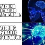 Expanding Brain Two Frames | WATCHING THE TRAILER BEFORE THE MOVIE WATCHING THE TRAILER AFTER THE MOVIE | image tagged in expanding brain two frames,movie,meems | made w/ Imgflip meme maker