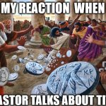 Not this again | MY REACTION  WHEN; THE PASTOR TALKS ABOUT TITHING | image tagged in jesus table-flipping christ,dank,christian,memes,r/dankchristianmemes | made w/ Imgflip meme maker