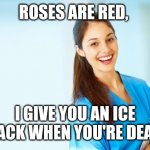 My disappointment is immeasurable. | ROSES ARE RED, I GIVE YOU AN ICE PACK WHEN YOU'RE DEAD | image tagged in laughing nurse,roses are red,school | made w/ Imgflip meme maker