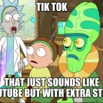 but with extra steps | TIK TOK; THAT JUST SOUNDS LIKE YOUTUBE BUT WITH EXTRA STEPS | image tagged in rick and morty-extra steps | made w/ Imgflip meme maker
