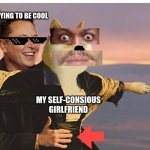 Hold Your Doge | ME TRYING TO BE COOL; MY SELF-CONSIOUS GIRLFRIEND | image tagged in hold your doge | made w/ Imgflip meme maker