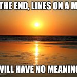 beach sunset | IN THE END, LINES ON A MAP, WILL HAVE NO MEANING | image tagged in beach sunset | made w/ Imgflip meme maker