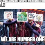 We are Number One | EVERYONE: RANTS ABOUT WHICH ONE IS THE REAL FIRST POKEMON; ME:; WE ARE NUMBER ONE | image tagged in we are number one | made w/ Imgflip meme maker