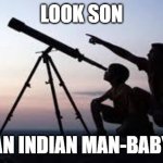 Look Son; An Indian man-baby | LOOK SON; AN INDIAN MAN-BABY | image tagged in look son | made w/ Imgflip meme maker
