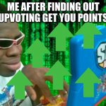 Me after finding out upvoting gives you points | ME AFTER FINDING OUT UPVOTING GET YOU POINTS | image tagged in guy typing | made w/ Imgflip meme maker