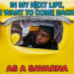 We All Have Dreams... In my next life, I want to come back as a savarna | IN MY NEXT LIFE, I WANT TO COME BACK; AS A SAVARNA | image tagged in dalit | made w/ Imgflip meme maker
