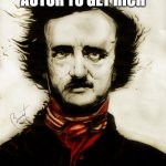 Edgar Allen Poe | I BECAME AN AUTOR TO GET RICH; BUT I'M STILL POE | image tagged in edgar allen poe | made w/ Imgflip meme maker