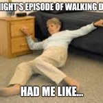 Help I've fallen in a K-hole and can't get up | TONIGHT'S EPISODE OF WALKING DEAD; HAD ME LIKE... | image tagged in help i've fallen in a k-hole and can't get up | made w/ Imgflip meme maker