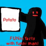 FUNni facts with funni man remastered | Potato | image tagged in funni facts with funni man remastered | made w/ Imgflip meme maker