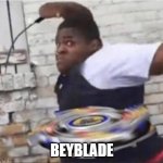 beyblade | BEYBLADE | image tagged in beyblade kid,beyblade | made w/ Imgflip meme maker