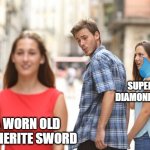 poor old diamond sword :( | SUPER NEW DIAMOND SWORD; A WORN OLD NETHERITE SWORD | image tagged in guy looking at another girl | made w/ Imgflip meme maker