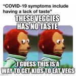Covid-19 no taste | THESE VEGGIES HAS NO TASTE; I GUESS THIS IS A WAY TO GET KIDS TO EAT VEGS | image tagged in covid-19 no taste | made w/ Imgflip meme maker