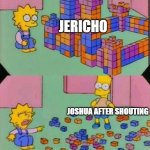 The Fall of Jericho | JERICHO; JOSHUA AFTER SHOUTING | image tagged in lisa block tower,the bible | made w/ Imgflip meme maker
