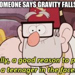 gravity falls | WHEN SOMEONE SAYS GRAVITY FALLS SUCKS | image tagged in gravity falls | made w/ Imgflip meme maker