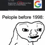 Im glad it exists | Pelople before 1998: | image tagged in brainless,google,inventions | made w/ Imgflip meme maker
