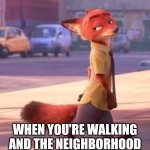 Fox on the Streets | THE FACE YOU MAKE; WHEN YOU'RE WALKING AND THE NEIGHBORHOOD KIDS KEEP FOLLOWING YOU | image tagged in nick wilde walking,zootopia,nick wilde,the face you make when,funny,memes | made w/ Imgflip meme maker