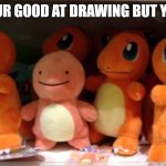im the only male in my art class lol | WHEN YOUR GOOD AT DRAWING BUT YOUR MALE | image tagged in imposter ditto,art,gender,male | made w/ Imgflip meme maker