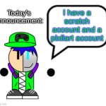 my announcement | Today's announcement:; I have a scratch account and a pixilart account | image tagged in gamergod 2009 announcement and i guess an oc reveal | made w/ Imgflip meme maker