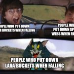 Tom harry and ron meme | PEOPLE WHO PUT DOWN SPIDER WEBS WHEN FALLING; PEOPLE WHO PUT DOWN 
WATER BUCKETS WHEN FALLING; PEOPLE WHO PUT DOWN LAVA BUCKETS WHEN FALLING | image tagged in tom harry and ron meme | made w/ Imgflip meme maker
