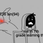 i did not make this art this art goes to the original creator | 9e × 736 sin(94); me in 7th grade learning this | image tagged in math,dream,you dare oppose me mortal | made w/ Imgflip meme maker