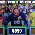 Prevent corporate tax evasion for $600 please | MAKING CASH DEPOSITS IN 2021; $599 | image tagged in price is right,deposit,cash,bank,tax,usd | made w/ Imgflip meme maker