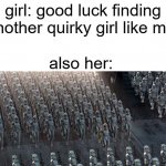 actually, you are literally every 15 year old girl in existence | girl: good luck finding another quirky girl like me! also her: | image tagged in clones | made w/ Imgflip meme maker