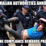 AUSTRALIAN REWARDS | AUSTRALIAN AUTHORITIES ANNOUNCE VACCINE COMPLIANCE REWARDS PROGRAM | image tagged in australian police,funny memes | made w/ Imgflip meme maker