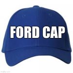Lol | FORD CAP | image tagged in blue baseball cap | made w/ Imgflip meme maker