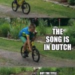 Bike stick kid, real life | AYANA REPRESENTING NETHERLANDS IN JUNIOR EUROVISION THIS YEAR; THE SONG IS IN DUTCH; BUT THE TITLE SOUNDS LIKE JAPANESE IF YOU TRY TO READ IT | image tagged in memes,bike stick kid real life,netherlands,eurovision,junior,title | made w/ Imgflip meme maker