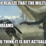 NOOOOO GHOST | WHEN YOU REALIZE THAT THE MILITARY ISN'T; ME; DREAMS; WHAT YOU THINK IT IS BUT ACTUALLY WORSE | image tagged in shepard and ghost | made w/ Imgflip meme maker