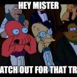 You Should Feel Bad Zoidberg | HEY MISTER; WATCH OUT FOR THAT TREE | image tagged in memes,you should feel bad zoidberg | made w/ Imgflip meme maker
