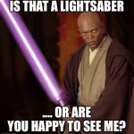 JEDI SAMUEL JACKSON | IS THAT A LIGHTSABER; .... OR ARE YOU HAPPY TO SEE ME? | image tagged in jedi samuel jackson | made w/ Imgflip meme maker
