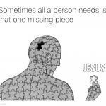 That One Missing Piece | JESUS | image tagged in that one missing piece | made w/ Imgflip meme maker